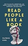 Read People Like a Book: How to Analyze, Understand, and Predict People’s Emotions, Thoughts, Intentions, and Behaviors (How to be More Likable and Charismatic, Band 1)